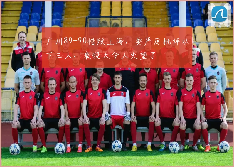 广州89-90惜败上海，要严厉批评以下三人，表现太令人失望了