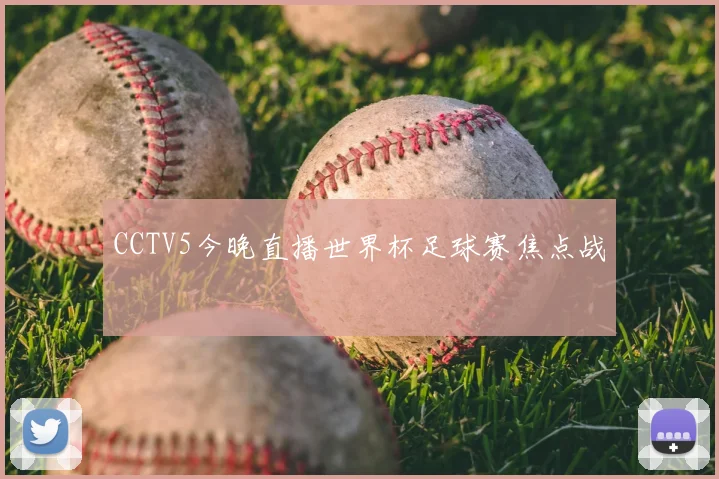 CCTV5今晚直播世界杯足球赛焦点战