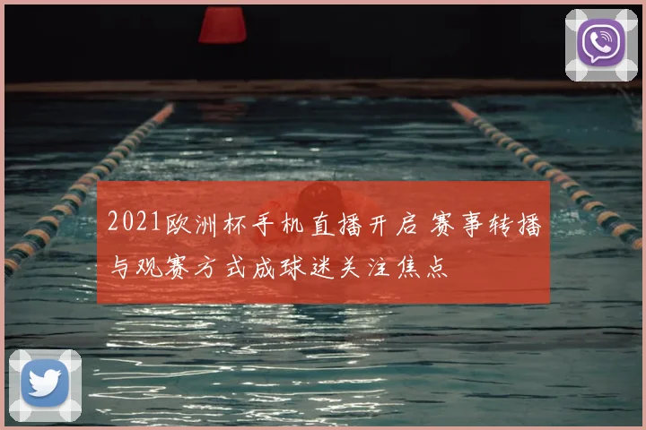2021欧洲杯手机直播开启 赛事转播与观赛方式成球迷关注焦点
