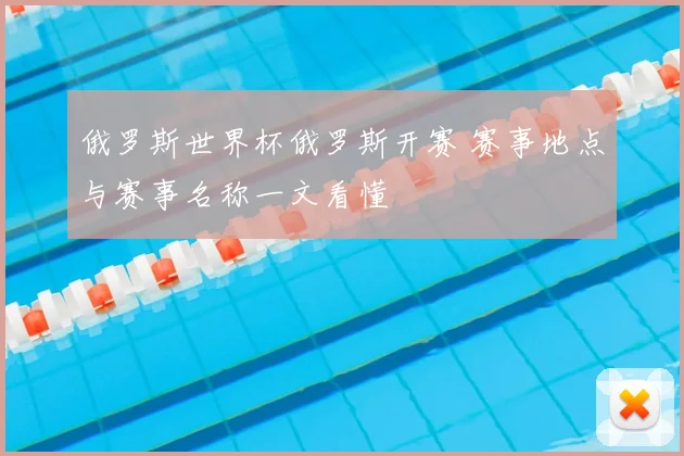 俄罗斯世界杯俄罗斯开赛 赛事地点与赛事名称一文看懂